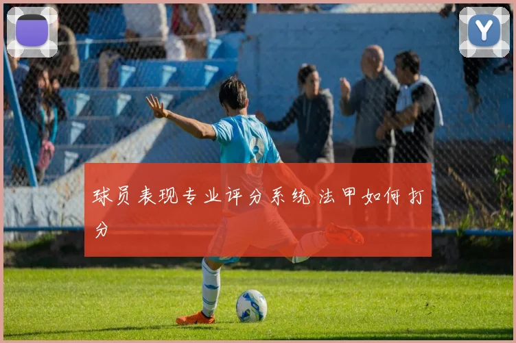 球员表现专业评分系统 法甲如何打分